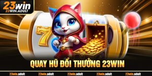 Quay Hũ Đổi Thưởng 23Win - Thế Giới Săn Slot Đỉnh Cao